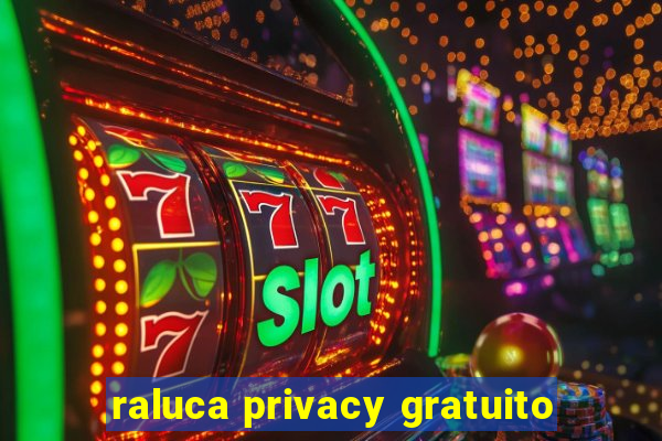 raluca privacy gratuito